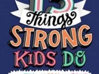 13 Things Strong Kids Do: Think Big, Feel Good, Act Brave