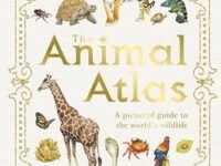 The Animal Atlas: A Pictorial Guide To The World's Wildlife