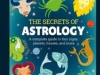 The Secrets Of Astrology: A Complet Guide To Sun Signs, Planet, Houses And More