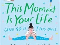 This Moment Is Your Life (and So Is This One):a Fun And Easy Guide To Mindfulness, Meditation, And Yoga