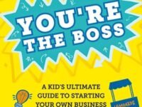 The Startup Squad: You're The Boss:a Kid'S Ultimate Guide To Starting Your Own Business