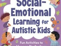 Social-Emotional Learning For Autistic Kids:Fun Activities To Manage Big Feelings And Make Friends (For Ages 5-10)