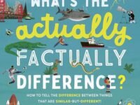 What's The Actually Factually Difference?: How To Tell The Difference Between Over 150 Things That Are Similar But Different