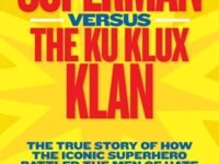 Superman Versus The Ku Klux Klan:the True Story Of How The Iconic Superhero Battled The Men Of Hate