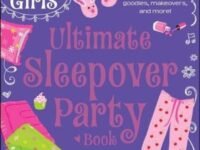 The Everything Girls Ultimate Sleepover Party Book:100+ Ideas For Sleepover Games, Goodies, Makeovers, And More!