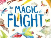 The Magic Of Flight: Discover Birds, Bats, Butterflies And More In This Incredible Book Of Flying Creatures