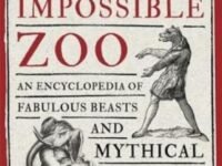The Impossible Zoo:an Encyclopedia Of Fabulous Beasts And Mythical Monsters