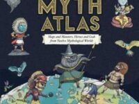 Myth Atlas:Maps And Monsters, Heroes And Gods From Twelve Mythological Worlds