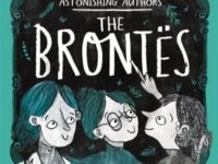 The Brontës:the Fantastically Feminist (and Totally True) Story Of The Astonishing Authors