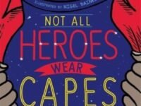 Not All Heroes Wear Capes:10 Things We Can Learn From The Ordinary People Doing Extraordinary Things