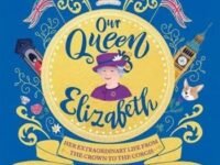 Our Queen Elizabeth: Her Extraordinary Life From The Crown To The Corgis