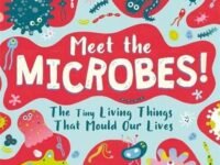 Meet The Microbes!:the Tiny Living Things That Mould Our Lives