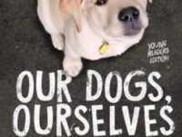 Our Dogs, Ourselves -- Young Readers Edition:How We Live With Dogs
