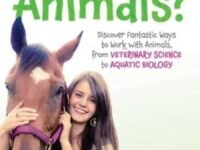 So, You Want To Work With Animals?:Discover Fantastic Ways To Work With Animals, From Veterinary Science To Aquatic Biology