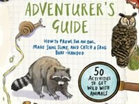 The Animal Adventurer's Guide:How To Prowl For An Owl, Make Snail Slime, And Catch A Frog Bare-Handed--50 Activities To Get Wild With Animals