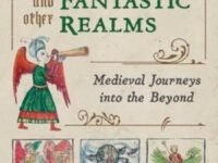 Travels To The Otherworld And Other Fantastic Realms:Medieval Journeys Into The Beyond