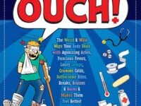 Ouch!:the Weird & Wild Ways Your Body Deals With Agonizing Aches, Ferocious Fevers, Lousy Lumps, Crummy Colds, Bothersome Bites, Breaks, Bruises & Burns