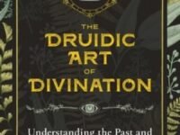 The Druidic Art Of Divination:Understanding The Past And Seeing Into The Future