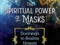 The Spiritual Power Of Masks:Doorways To Realms Unseen