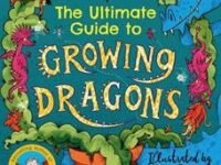 The Ultimate Guide To Growing Dragons: The Boy Who Grew Dragons (Book 6)