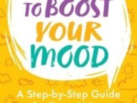 10 Minutes To Boost Your Mood:a Step-By-Step Guide For Teens Using Cbt And Mindfulness