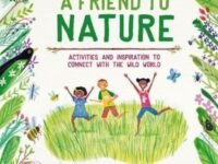 A Friend To Nature:activities And Inspiration To Connect With The Wild World