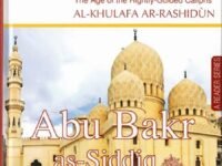 Abu Bakr As-Siddiq: The First Of The Four Rightly-Guided Caliphs